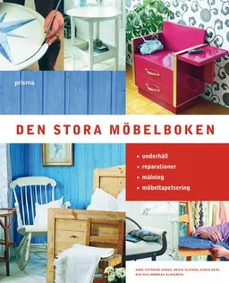 Den stora möbelboken : underhåll reparationer målning tapetsering; Anne Cathrine Hagen, Beate Slipher, Espen Berg, Ole-Andreas Klaveness; 2007