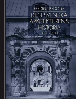 Den svenska arkitekturens historia 1000-1800; Fredric Bedoire, Stockholms Byggnadsförening, Kungl. Konsthögskolan; 2015