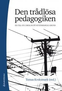 Den trådlösa pedagogiken : en-till-en i skolan på vetenskaplig grund; Tomas Kroksmark; 2013