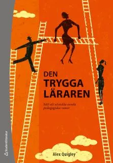 Den trygga läraren - Sätt att utveckla sunda pedagogiska vanor; Alex Quigley; 2017