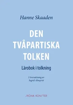 Den tvåpartiska tolken : lärobok i tolkning; Hanne Skaaden; 2017