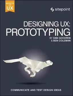 Designing UX: Prototyping; Ben Coleman, Dan Goodwin; 2017