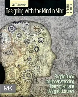 Designing with the mind in mind : simple guide to understanding user interface design rules; Jeff Johnson; 2014