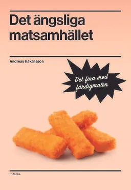 Det ängsliga matsamhället : det fina med färdigmaten; Andreas Håkansson; 2018