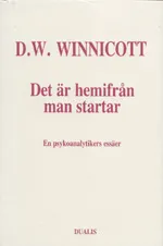 Det Är Hemifrån Man Startar : en Psykoanalytikers Essäer; Donald Woods Winnicott; 1991