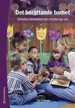 Det berättande barnet : stimulera förskolebarn att uttrycka sig i ord; Pia Thomsen; 2013