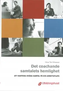 Det coachande samtalets hemlighet : att hantera svåra samtal på arbetsplatser; Hilmar Thór Hilmarsson; 2010