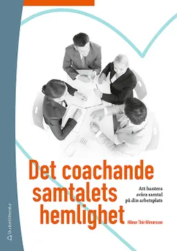 Det coachande samtalets hemlighet - Att hantera svåra samtal på din arbetsplats; Hilmar Thór Hilmarsson; 2013