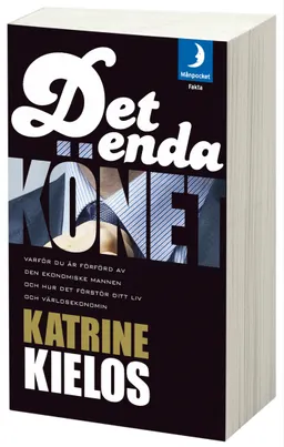 Det enda könet : varför du är förförd av den ekonomiske mannen och hur det förstör ditt liv och världsekonomin; Katrine Kielos; 2013