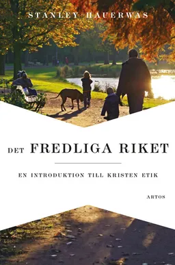 Det fredliga riket : en introduktion till kristen etik; Stanley Hauerwas; 2012