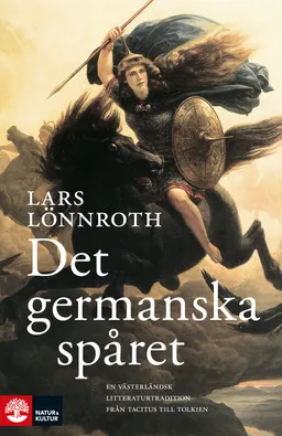 Det germanska spåret : en västerländsk litteraturtradition från Tacitus till Tolkien; Lars Lönnroth; 2017