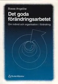 Det goda förändringsarbetet - Om individ och organisation i förändring; Bosse Angelöw; 1991