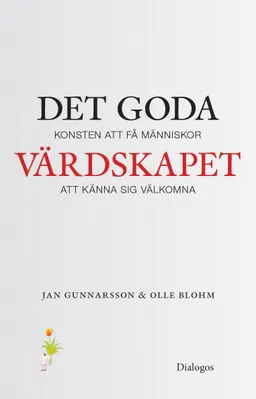 Det goda värdskapet : konsten att få människor att känna sig välkomna; Jan Gunnarsson, Olle Blohm; 2015