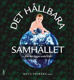 Det hållbara samhället : kan det byggas underifrån?; Erling Bjurström, Eva Björkander-Mannheimer, Hans Eek, Björn Forsberg, Johan Galtung, Hillevi Helmfrid, Lars Ingelstam, Hildur Jackson, Ross Jackson, Lena Jarlöv, Johan Lindgren, Marianne Påsse, Peter Rundkvist, Ronny Svensson, Marie Thynell, Stellan Vinthagen, Joachim Vogel, Magnus Wennerhag; 2014