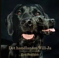 Det handlar om Will-Ja  : valpen som ville annorlunda; Eva Bodfäldt; 2017