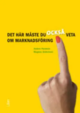 Det här måste du också veta om marknadsföring; Anders Parment, Magnus Söderlund; 2010