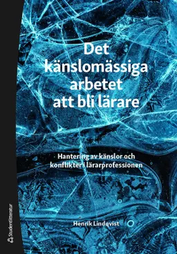 Det känslomässiga arbetet att bli lärare : hantering av känslor och konflikter i lärarprofessionen; Henrik Lindqvist; 2022