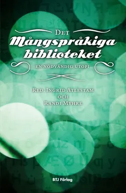 Det mångspråkiga biblioteket : en nödvändig utopi; Ingrid Atlestam, Randi Myhre; 2012