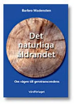 Det naturliga åldrandet : om vägen mot gerotransendens; Barbro Wadensten; 2010