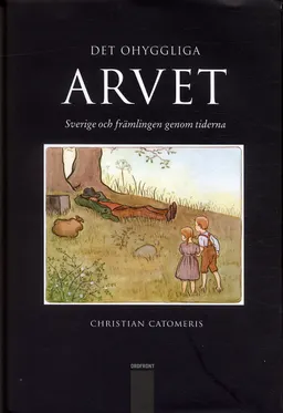 Det ohyggliga arvet : Sverige och främlingen genom tiderna; Christian Catomeris; 2004