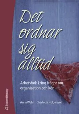 Det ordnar sig alltid : arbetsbok kring frågor om organisation och kön; Anna Wahl, Charlotte Holgersson; 2004