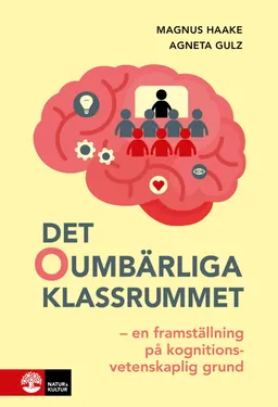 Det oumbärliga klassrummet : en framställning på kognitionsvetenskaplig grund; Magnus Haake, Agneta Gulz; 2024