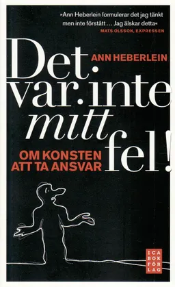 Det var inte mitt fel! : om konsten att ta ansvar; Ann Heberlein; 2009