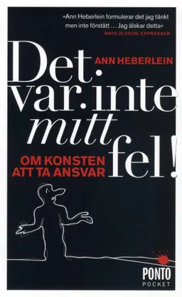 Det var inte mitt fel : om konsten att ta ansvar; Ann Heberlein; 2010