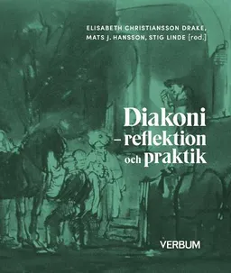 Diakoni : reflektion och praktik; Elisabeth Christiansson Drake, Mats J Hansson, Stig Linde; 2022