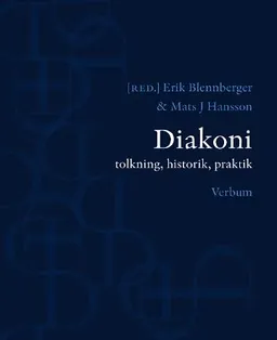 Diakoni : tolkning, historik, praktik; Erik Blennberger, Mats J Hansson; 2008