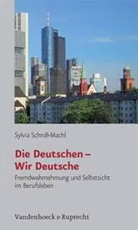 Die Deutschen - Wir Deutsche : Fremdwahrnehmung und Selbstsicht im Berufsleben; Sylvia Schroll-Machl; 2002