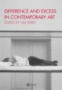 Difference and Excess in Contemporary Art: The Visibility of Women's Practi; Editor:Gill Perry; 2004