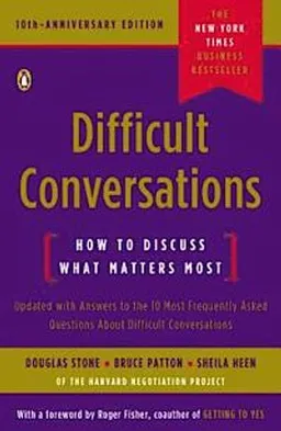 Difficult Conversations; Douglas Stone, Bruce Patton, Sheila Heen; 2010