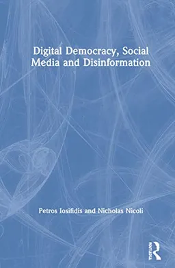 Digital democracy, social media and disinformation; Petros Iosifidis; 2021