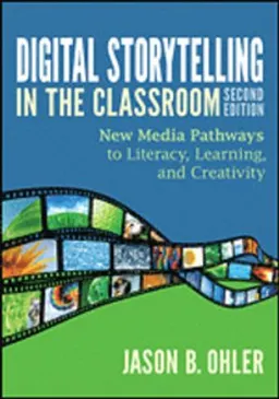 Digital storytelling in the classroom : new media pathways to literacy, learning, and creativity; Jason Ohler; 2013