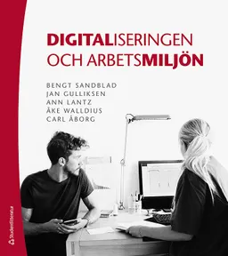 Digitaliseringen och arbetsmiljön; Bengt Sandblad, Jan Gulliksen, Ann Lantz, Åke Walldius, Carl Åborg; 2018