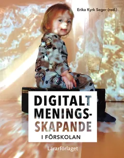 Digitalt meningsskapande i förskolan; Erika Kyrk Seger, Elza Dunkels, Emma Lewis, Sara Hvit Lindstrand, Lena O. Magnusson, Linda Mjölner, Mia Mylesand, Maria Pelle-Bäck, Ingela Åström; 2020