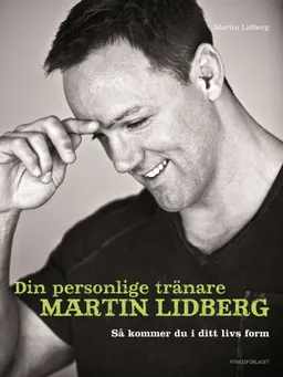 Din personlige tränare Martin Lidberg : så kommer du i ditt livs form; Martin Lidberg; 2012