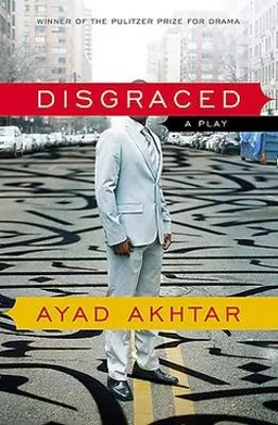 Disgraced : a play; Ayad Akhtar; 2013