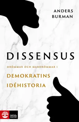 Dissensus : drömmar och mardrömmar i demokratins idéhistoria; Anders Burman; 2021