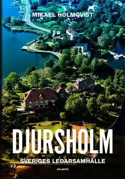 Djursholm : Sveriges ledarsamhälle; Mikael Holmqvist; 2015