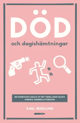 Död och dagishämtningar. En kvantitativ analys det tidiga 2000-talets svenska kriminallitteratur; Karl Berglund; 2017