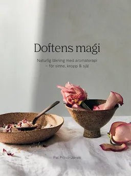 Doftens magi : naturlig läkning med aromterapi - för sinne, kropp och själ; Pat Princi-Jones; 2020