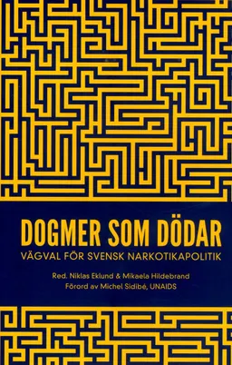 Dogmer som dödar : Vägval för svensk narkotikapolitik; Niklas Eklund, Mikaela Hildebrand, Jan Blomqvist, Catherine Cook, Disa Dahlman, Christina Gynnå Oguz, Markus Heilig, Nikoletta Jozsa, Johan Kakko, Börje Olsson, Christina Paulsrud, Frida Peterson, Torkel Richert, Filip Roumeliotis, Karin Rågsjö, Michel Sidibé, Jonna Sohlmér, Katie Stone, Emma Sundelin, Katja Troberg; 2017