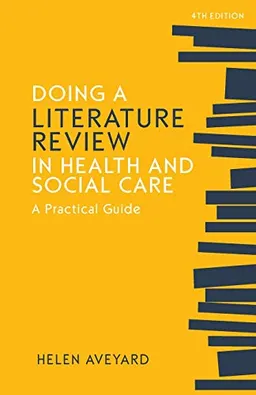 Doing a Literature Review in Health and Social Care: A Practical Guide; Helen Aveyard; 2019