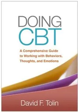 Doing CBT : a comprehensive guide to working with behaviors, thoughts, and emotions; David F. Tolin; 2016