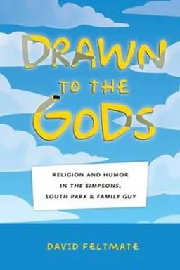 Drawn to the gods : religion and humor in The Simpsons, South Park, and Family Guy; David Feltmate; 2017