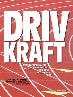 Drivkraft : den överraskande sanningen om vad som motiverar oss; Daniel H. Pink; 2010