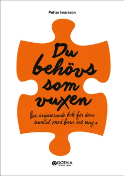 Du behövs som vuxen : en inspirerande bok för dina samtal med barn och unga; Petter Iwarsson, Bris; 2016