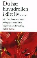 Du har huvudrollen i ditt liv - Om forumspel som pedagogisk metod för frigörelse och förändring; Katrin Byréus; 2001